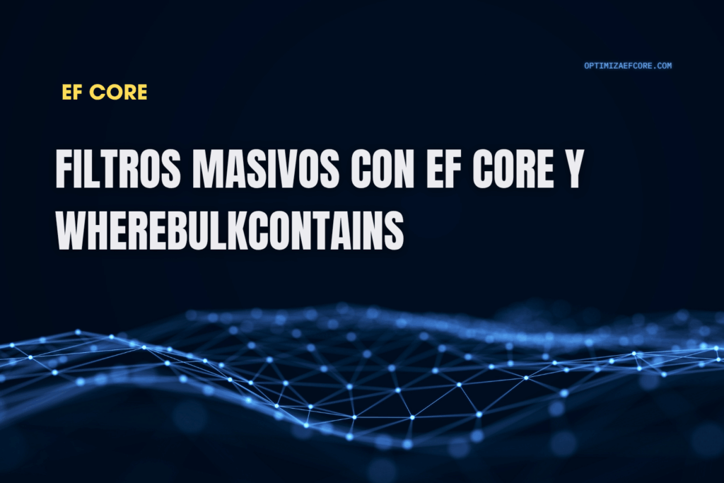 Filtros masivos en EF Core con WhereBulkContains — optimiza tus consultas con listas externas.