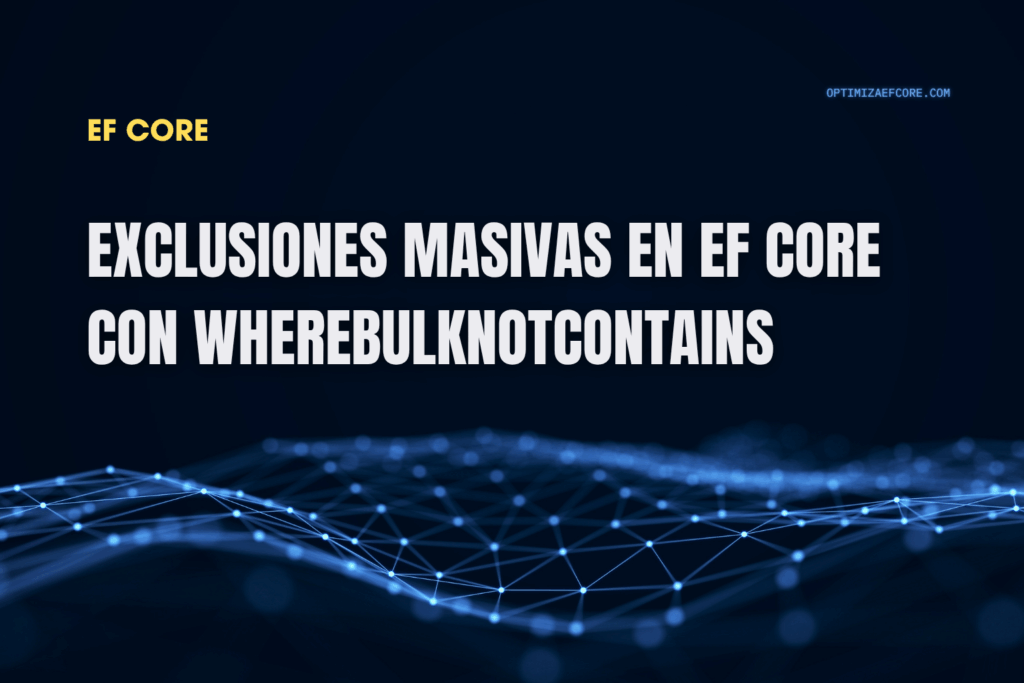 Exclusiones masivas en EF Core con WhereBulkNotContains — excluye registros sin afectar el rendimiento.