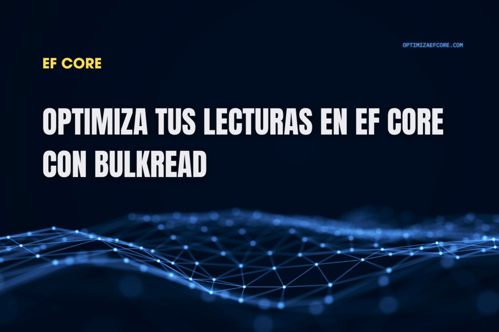 Lectura masiva con BulkRead en EF Core — optimiza la carga de miles de registros sin perder rendimiento.