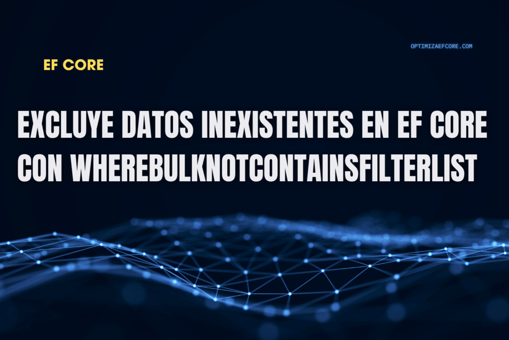 Filtrado masivo en EF Core con WhereBulkNotContainsFilterList — excluye registros inexistentes con alto rendimiento.