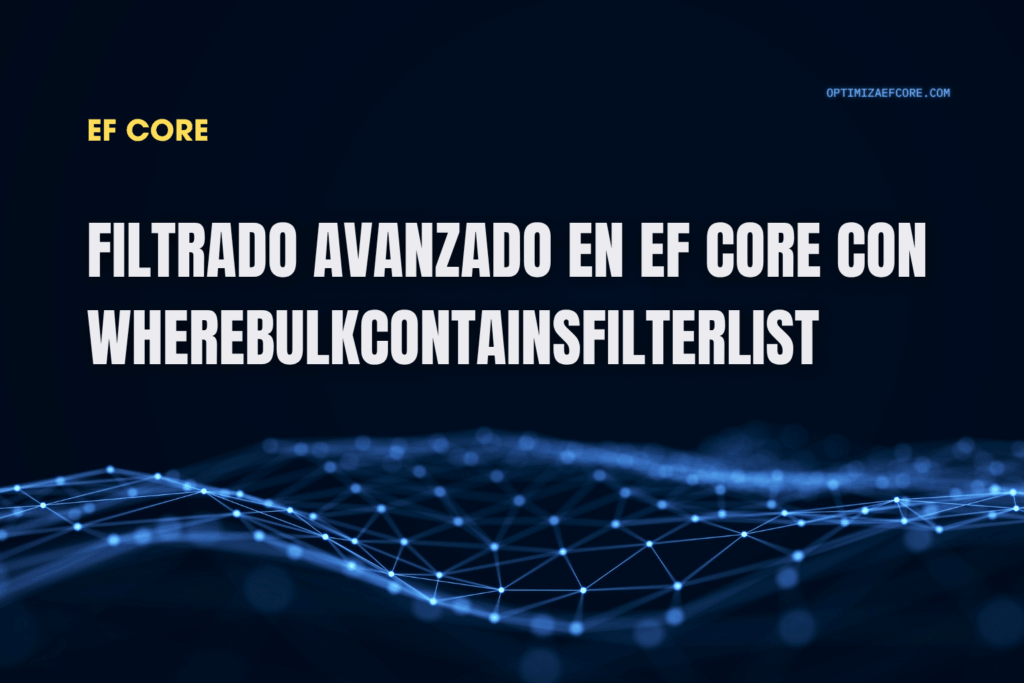 Filtrado preciso con WhereBulkContainsFilterList en EF Core — compara múltiples claves sin perder rendimiento.