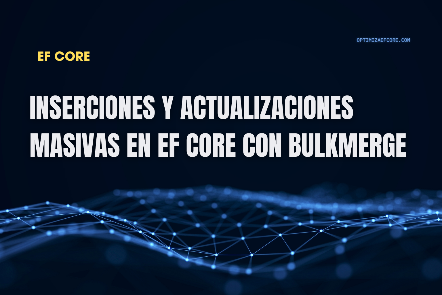 Inserciones y actualizaciones masivas en EF Core con BulkMerge — combina inserciones y actualizaciones en una sola operación eficiente.