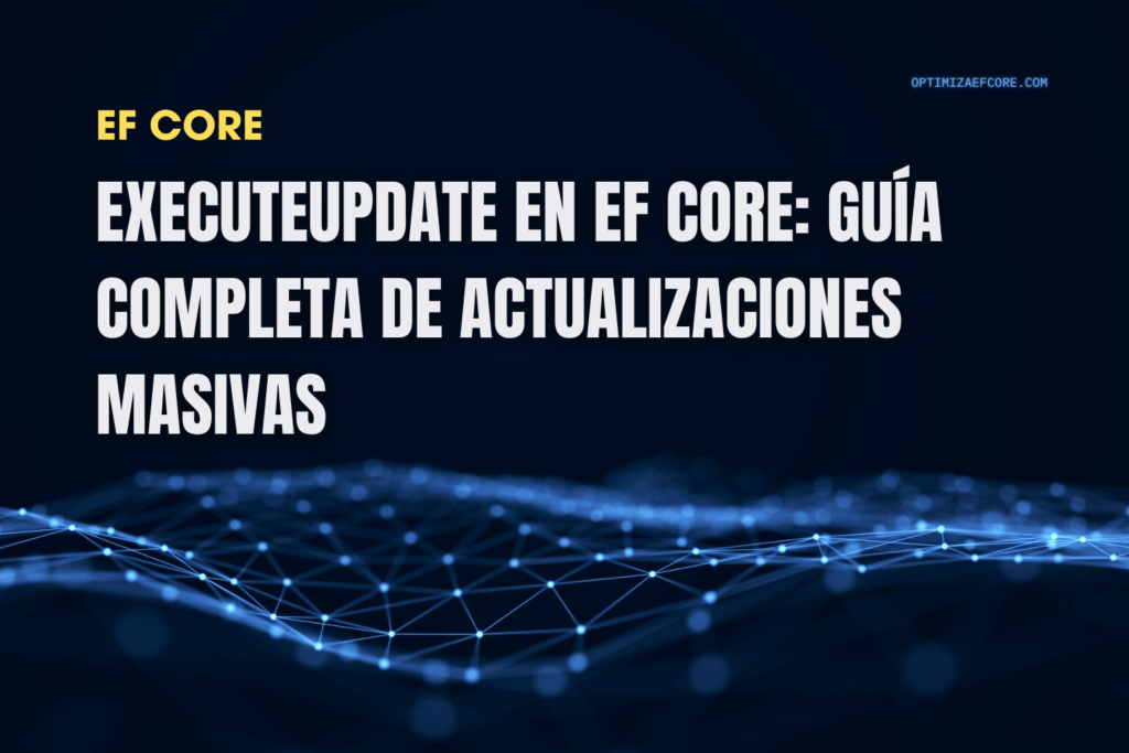 Portada del artículo ExecuteUpdate en EF Core sobre actualizaciones masivas sin cargar entidades.