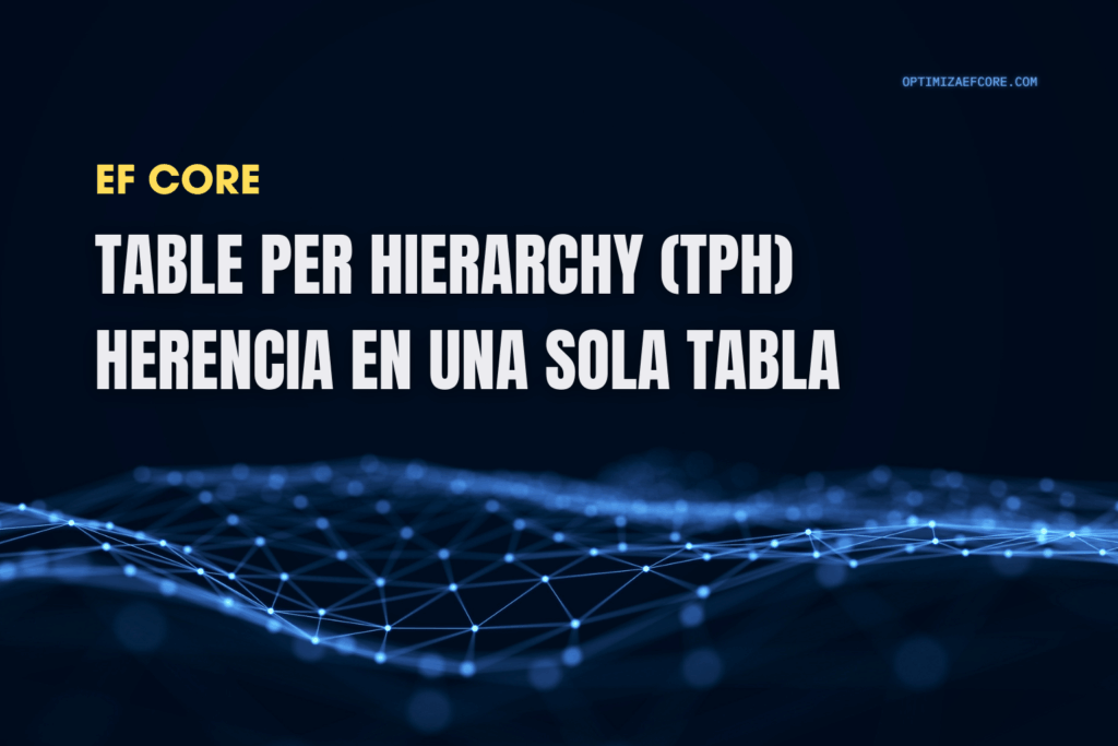 Table Per Hierarchy TPH en EF Core herencia sin JOINs