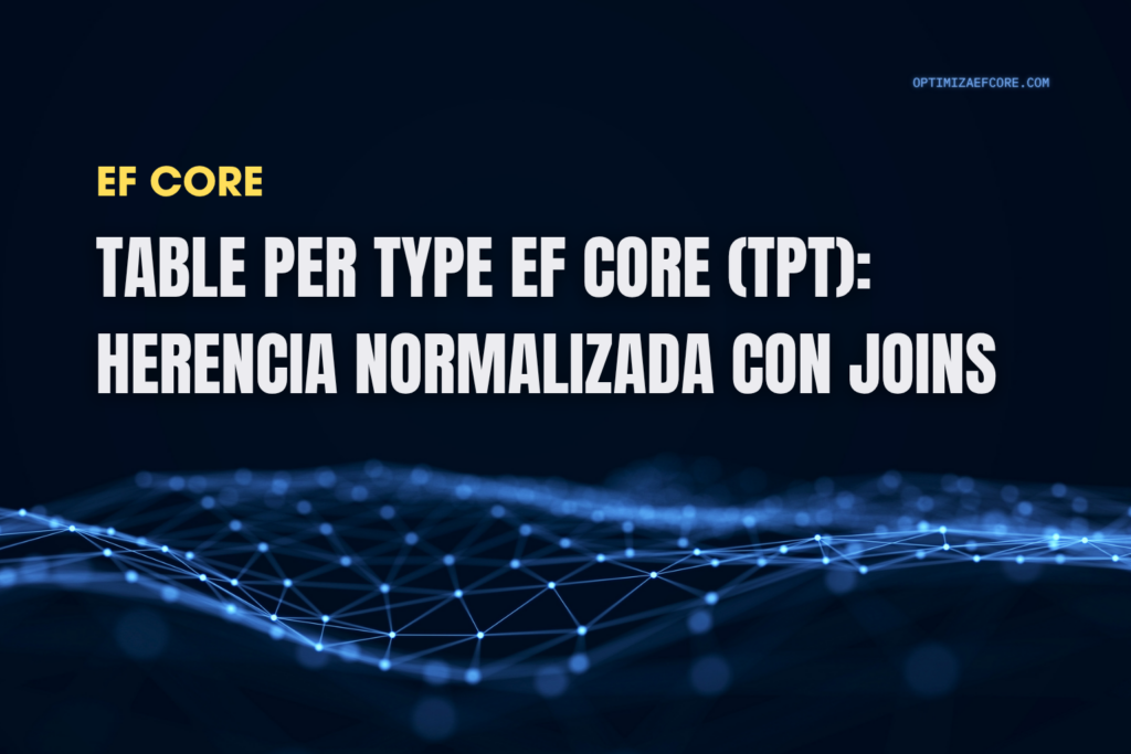 Table Per Type EF Core (TPT): herencia normalizada con JOINs